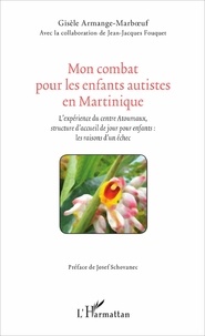 Gisèle Armange-Marboeuf - Mon combat pour les enfants autistes en Martinique - L'expérience du centre Atoumaux, structure d'accueil de jour pour enfants : les raisons d'un échec.