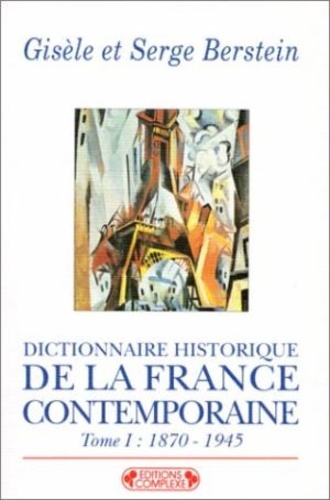 Gisèle Berstein et Serge Berstein - Dictinnaire Historique De La France Contemporaine. Tome 1, 1870-*1945.