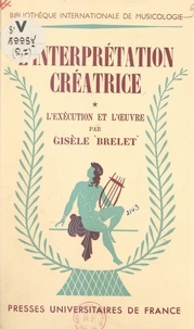 Gisèle Brelet - L'interprétation créatrice (1) - Essai sur l'exécution musicale. L'exécution et l'œuvre.