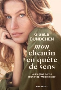 Gisele Bündchen - Mon chemin en quête de sens - Les leçons de vie d'une top-modèle star.