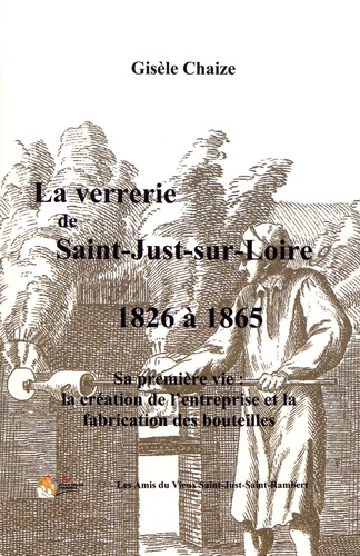 La verrerie de Saint-Just-sur-Loire de 1826 à... de Gisèle Chaize - Grand  Format - Livre - Decitre