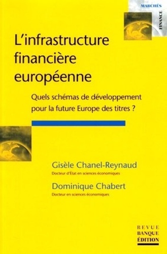 Gisèle Chanel-Reynaud et Dominique Chabert - L'infrastructure financière européenne - Quels schémas de développement pour la future Europe des titres ?.