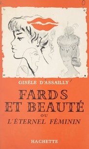 Gisèle d'Assailly et  Biry-Autret - Fards et beauté - Ou L'éternel féminin.