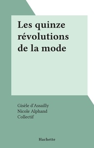 Gisèle d'Assailly et Nicole Alphand - Les quinze révolutions de la mode.