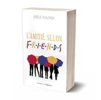 Gisèle Foucher - L'amitié selon Friends.