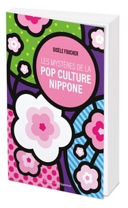 Gisèle Foucher - Les mystères de la pop culture nippone.