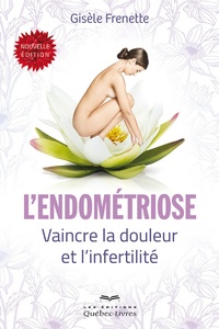 Gisèle Frenette - L'endométriose - Vaincre la douleur et l'infertilité.