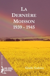 Gisèle Galoisy - La Dernière Moisson 1939-1945.
