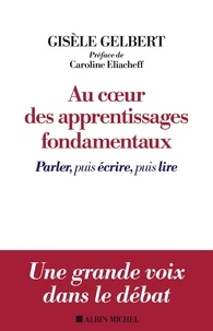 Gisèle Gelbert - Au coeur des apprentissages fondamentaux - Parler, puis écrire, puis lire.