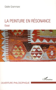 Gisèle Grammare - La peinture en résonance - Essai.