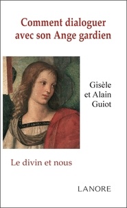 Gisèle Guiot et Alain Guiot - Comment dialoguer avec son Ange Gardien - Le divin et nous.