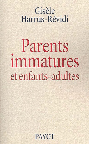 Gisèle Harrus-Révidi - Parents Immatures Et Enfants-Adultes.