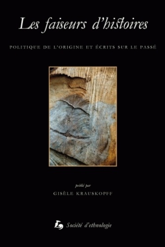 Gisèle Krauskopff - Les faiseurs d'histoires - Politique de l'origine et écrits sur le passé.