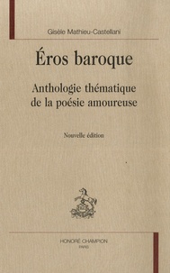 Gisèle Mathieu-Castellani - Eros baroque - Anthologie thématique de la poésie amoureuse.