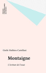 Gisèle Mathieu-Castellani - Montaigne : l'écriture de l'essai.