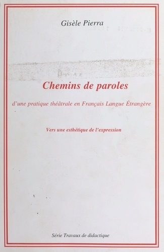 Chemins de paroles.. D'une pratique théâtrale en français langue étrangère : vers une esthétique de l'expression