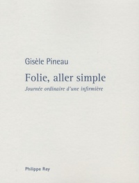 Gisèle Pineau - Folie, aller simple - Journée ordinaire d'une infirmière.