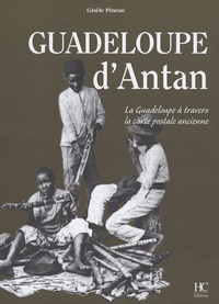 Gisèle Pineau - Guadeloupe d'Antan - La Guadeloupe à travers la carte postale ancienne.