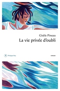 Gisèle Pineau - La vie privée d'oubli.