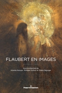 Gisèle Séginger et Juliette Azoulai - Flaubert en images.
