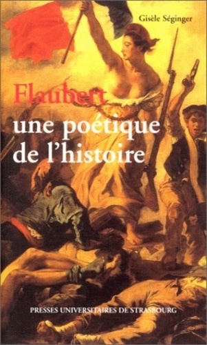 Gisèle Séginger - Flaubert, une poétique de l'histoire.