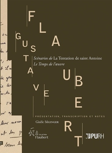 Gisèle Séginger - Gustave Flaubert, Scénarios de La Tentation de saint Antoine - Le Temps de l'oeuvre.
