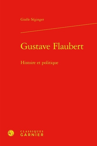 Gisèle Séginger - Gustave Flaubert - Histoire et politique.