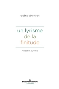 Gisèle Séginger - Un lyrisme de la finitude - Musset et la poésie.