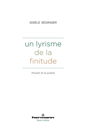 Gisèle Séginger - Un lyrisme de la finitude - Musset et la poésie.