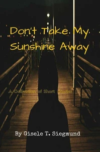 Don’t Take My Sunshine Away: A Collection of Short Stories