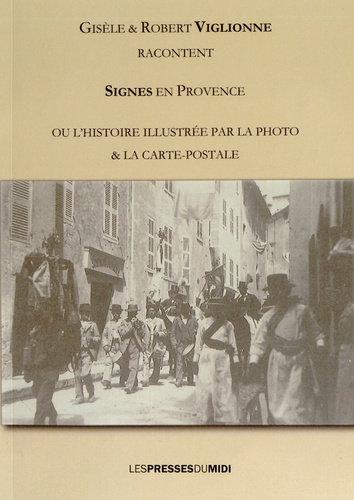 Gisèle Viglionne et Robert Viglionne - Signes en Provence ou l'histoire illustrée par la photo & la carte postale.
