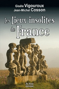 Gisèle Vigouroux et Jean-Michel Cosson - Les Lieux insolites de France.