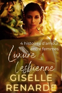  Giselle Renarde - Luxure lesbienne: 4 histoires d’amour entre femmes.