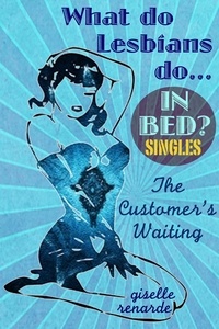  Giselle Renarde - The Customer’s Waiting - What Do Lesbians Do In Bed? SINGLES.