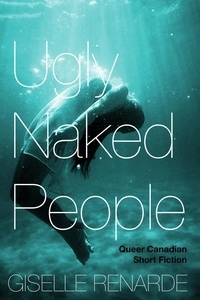  Giselle Renarde - Ugly Naked People: Queer Canadian Short Fiction.