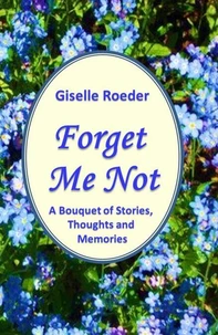 Forget Me Not - A Bouquet of Stories, Thoughts and Memories