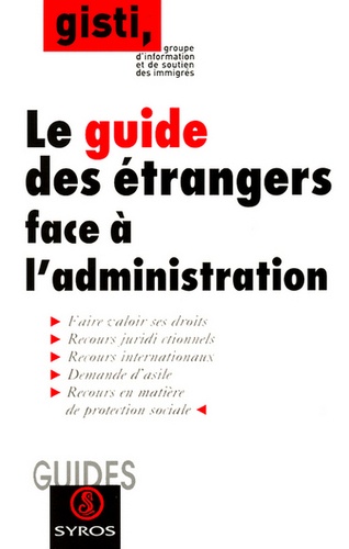  GISTI - Le Guide Des Etrangers Face A L'Administration.