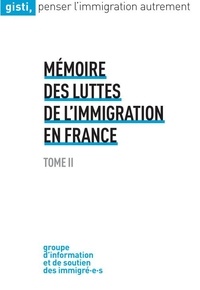  GISTI - Mémoire des luttes de l’immigration en France, Tome II - 2022.