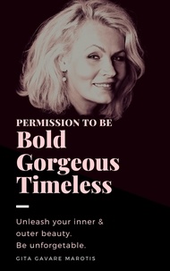  Gita Gavare Marotis - Permission to be Bold, Gorgeous and Timeless. Unleash Your Inner &amp; Outer Beauty. Be Unforgettable..
