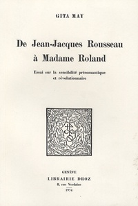 Gita May - De Jean-Jacques Rousseau à Madame Roland - Essai sur la sensibilité préromantique et révolutionnaire.