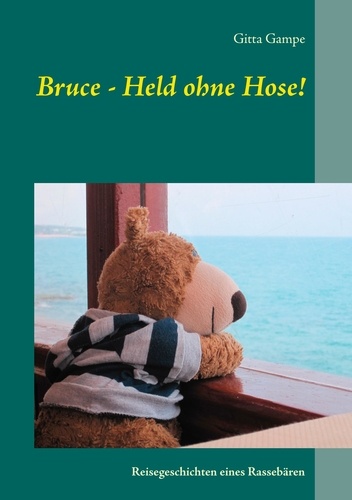 Bruce - Held ohne Hose!. Reisegeschichten eines Rassebären