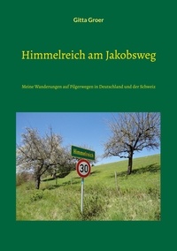 Gitta Groer - Himmelreich am Jakobsweg - Meine Wanderungen auf Pilgerwegen in Deutschland und der Schweiz.
