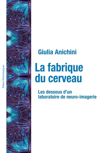 Giulia Anichini - La fabrique du cerveau - Les dessous d'un laboratoire de neuro-imagerie.