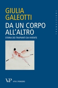 Giulia Galeotti - Da un corpo all'altro. Storia dei trapianti da vivente.
