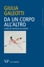 Giulia Galeotti - Da un corpo all'altro. Storia dei trapianti da vivente.