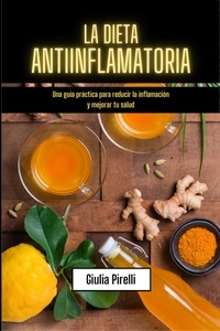  Giulia Pirelli - La dieta antiinflamatoria: Una guía práctica para reducir la inflamación y mejorar tu salud.