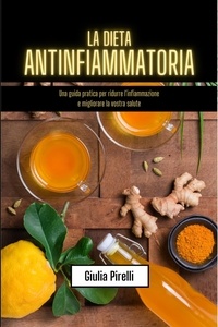  Giulia Pirelli - La dieta antinfiammatoria: una guida pratica per ridurre l'infiammazione e migliorare la vostra salute.