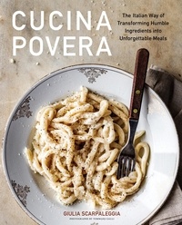 Giulia Scarpaleggia - Cucina Povera - The Italian Way of Transforming Humble Ingredients into Unforgettable Meals.