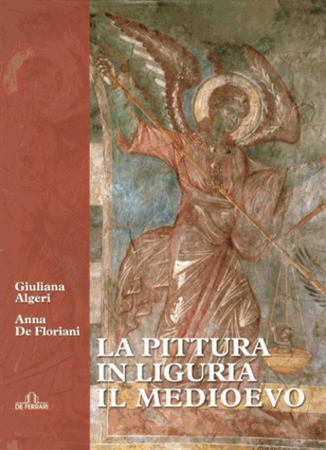 Giuliana Algeri et Anna De Floriani - La pittura in Liguria - Il Medioevo secoli XII-XIV.