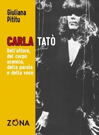 Giuliana Pititu - Carla Tatò. Dell’attore, del corpo scenico, della parola e della voce.